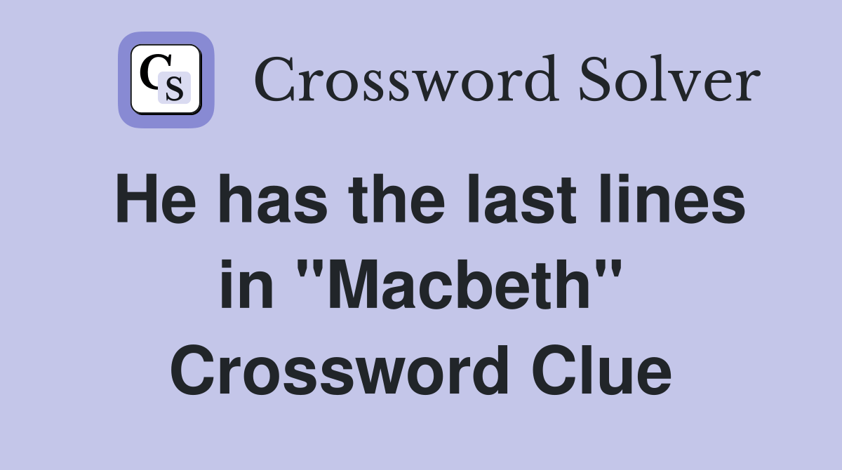 He has the last lines in "Macbeth" Crossword Clue Answers Crossword